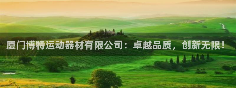 征途国际娱乐首页官网下载：厦门博特运动器材有限公司：卓越品质
